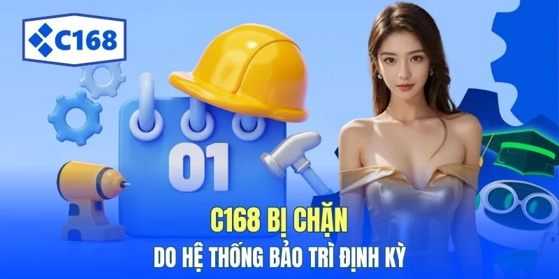 C168 Bị Chặn Do Đâu? Xem Ngay 3 Cách Vào Lại Cực Nhanh 3 C168 bị chặn vào do hệ thống bảo trì định kỳ