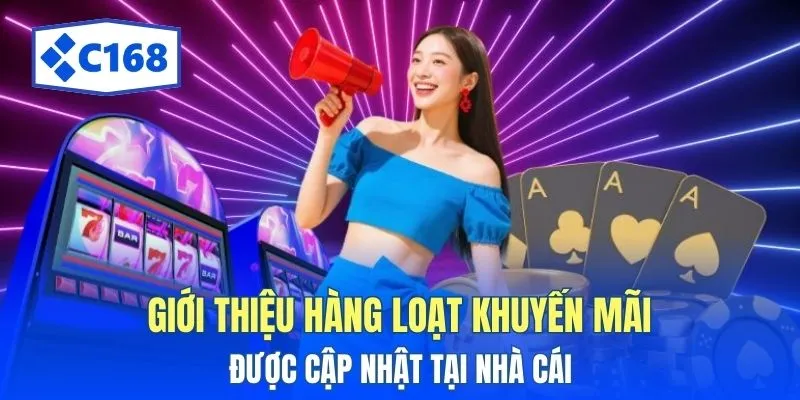 C168 13 Giới thiệu hàng loạt khuyến mãi được cập nhật tại nhà cái