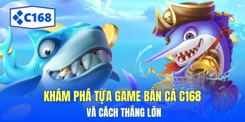 Khám phá tựa game bắn cá C168 và cách thắng lớn