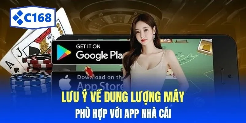 Tải App C168: Cài Đặt Ứng Dụng Cho 2 Hệ Điều Hành IOS/Android 4 Lưu ý về dung lượng máy phù hợp với app nhà cái