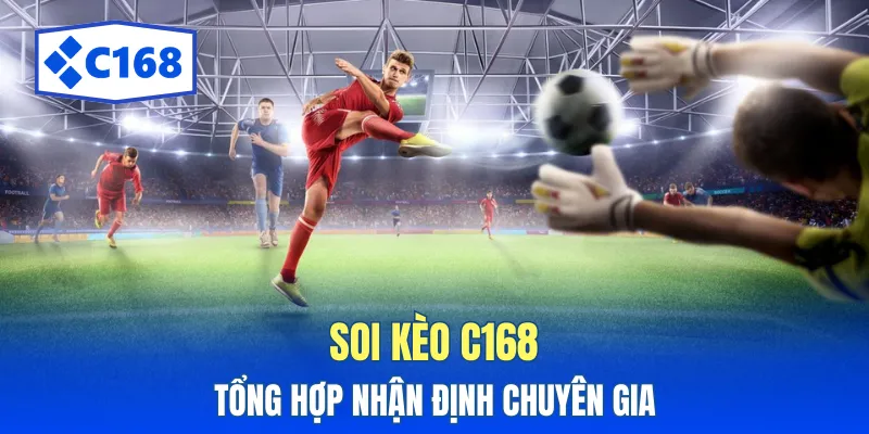 Soi Kèo C168 Chuẩn Xác Nhất - Phân Tích Tỷ Lệ Kèo Bóng Đá 4 Nhận định trận đấu từ góc nhìn chuyên gia bóng đá