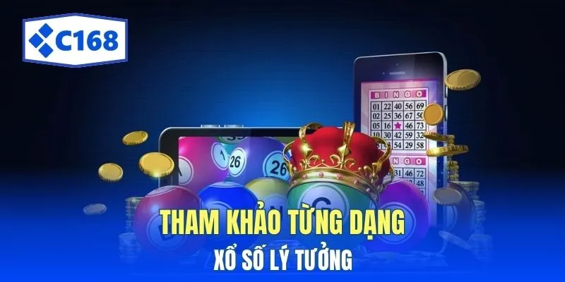 Xổ Số C168 - Quay Thưởng Liền Tay Nhận Ngay Quà Khủng 3 Tham khảo từng dạng xổ số lý tưởng